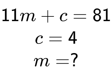 A LaTex expression showing 11m + c = 81\\c = 4\\m = ?