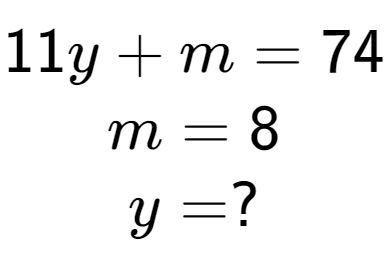 A LaTex expression showing 11y + m = 74\\m = 8\\y = ?