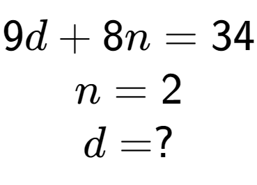 A LaTex expression showing 9d + 8n = 34\\n = 2\\d = ?