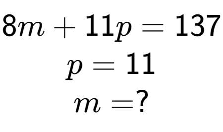 A LaTex expression showing 8m + 11p = 137\\p = 11\\m = ?