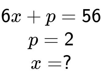 A LaTex expression showing 6x + p = 56\\p = 2\\x = ?