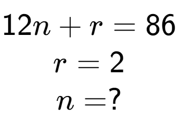 A LaTex expression showing 12n + r = 86\\r = 2\\n = ?