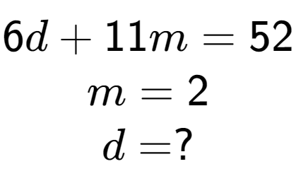 A LaTex expression showing 6d + 11m = 52\\m = 2\\d = ?