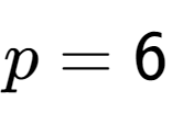 A LaTex expression showing p = 6