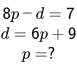 A LaTex expression showing 8p - d = 7\\d = 6p + 9\\p = ?