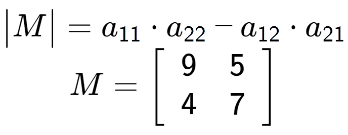 A LaTex expression showing \begin{vmatrix}M\end{vmatrix} = a sub 11 times a sub 22 - a sub 12 times a sub 21 \\M = \left[ {\begin{array} {cc} 9 & 5 \\ 4 & 7 \end{array} } \right]