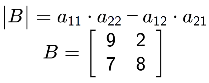 A LaTex expression showing \begin{vmatrix}B\end{vmatrix} = a sub 11 times a sub 22 - a sub 12 times a sub 21 \\B = \left[ {\begin{array} {cc} 9 & 2 \\ 7 & 8 \end{array} } \right]