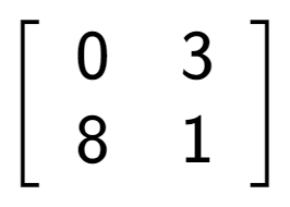 A LaTex expression showing \left[ {\begin{array} {cc} 0 & 3 \\ 8 & 1 \end{array} } \right]