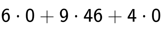 A LaTex expression showing 6 times 0 + 9 times 46 + 4 times 0