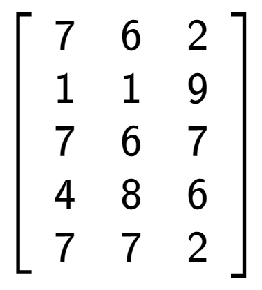 A LaTex expression showing \left[ {\begin{array} {ccccc} 7 & 6 & 2 \\ 1 & 1 & 9 \\ 7 & 6 & 7 \\ 4 & 8 & 6 \\ 7 & 7 & 2 \end{array} } \right]