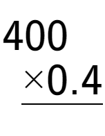 A LaTex expression showing \begin{aligned}400\hphantom{0.}\\[-0.5em]\underline{ multiplied by 0.4\hphantom{}}\end{aligned}\\