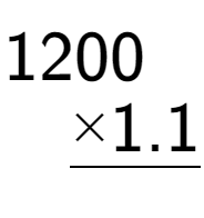 A LaTex expression showing \begin{aligned}1200\hphantom{0.}\\[-0.5em]\underline{ multiplied by 1.1\hphantom{}}\end{aligned}\\