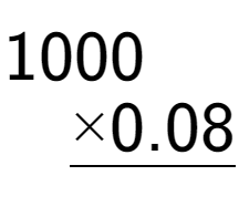 A LaTex expression showing \begin{aligned}1000\hphantom{00.}\\[-0.5em]\underline{ multiplied by 0.08\hphantom{}}\end{aligned}\\