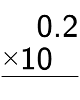 A LaTex expression showing \begin{aligned}0.2\hphantom{}\\[-0.5em]\underline{ multiplied by 10\hphantom{0.}}\end{aligned}\\