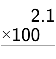 A LaTex expression showing \begin{aligned}2.1\hphantom{}\\[-0.5em]\underline{ multiplied by 100\hphantom{0.}}\end{aligned}\\