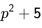 A LaTex expression showing p to the power of 2 + 5