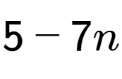 A LaTex expression showing 5 - 7n