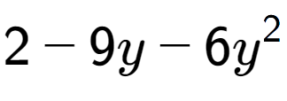 A LaTex expression showing 2 - 9y - 6y to the power of 2