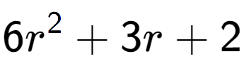 A LaTex expression showing 6r to the power of 2 + 3r + 2