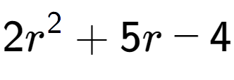 A LaTex expression showing 2r to the power of 2 + 5r - 4