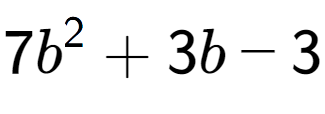 A LaTex expression showing 7b to the power of 2 + 3b - 3