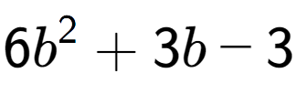 A LaTex expression showing 6b to the power of 2 + 3b - 3