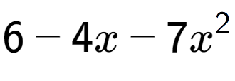 A LaTex expression showing 6 - 4x - 7x to the power of 2