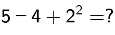 A LaTex expression showing 5 - 4 + 2 to the power of 2 = ?