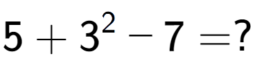 A LaTex expression showing 5 + 3 to the power of 2 - 7 = ?