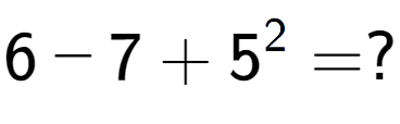 A LaTex expression showing 6 - 7 + 5 to the power of 2 = ?