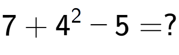 A LaTex expression showing 7 + 4 to the power of 2 - 5 = ?