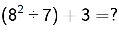 A LaTex expression showing (8 to the power of 2 ÷ 7) + 3 = ?