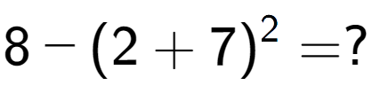 A LaTex expression showing 8 - (2 + 7) to the power of 2 = ?