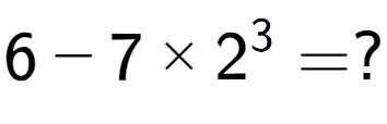 A LaTex expression showing 6 - 7 multiplied by 2 to the power of 3 = ?