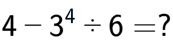 A LaTex expression showing 4 - 3 to the power of 4 ÷ 6 = ?