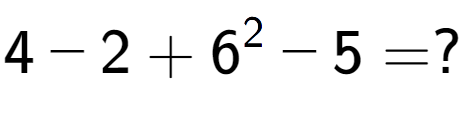 A LaTex expression showing 4 - 2 + 6 to the power of 2 - 5 = ?