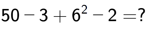 A LaTex expression showing 50 - 3 + 6 to the power of 2 - 2 = ?