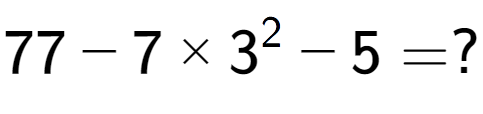 A LaTex expression showing 77 - 7 multiplied by 3 to the power of 2 - 5 = ?