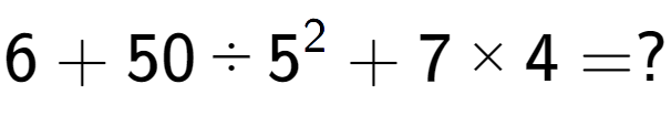 A LaTex expression showing 6 + 50 ÷ 5 to the power of 2 + 7 multiplied by 4 = ?