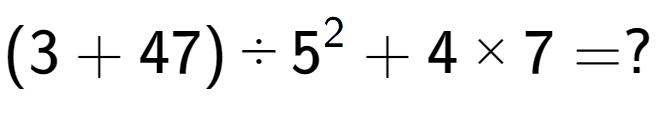 A LaTex expression showing (3 + 47) ÷ 5 to the power of 2 + 4 multiplied by 7 = ?