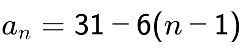 A LaTex expression showing a sub n = 31 - 6(n-1)