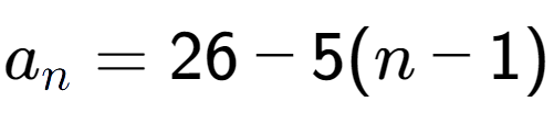 A LaTex expression showing a sub n = 26 - 5(n-1)