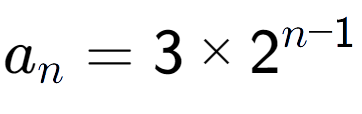 A LaTex expression showing a sub n = 3 multiplied by 2 to the power of n-1