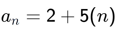 A LaTex expression showing a sub n = 2 + 5(n)