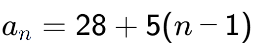 A LaTex expression showing a sub n = 28 + 5(n-1)
