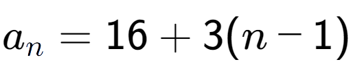 A LaTex expression showing a sub n = 16 + 3(n-1)