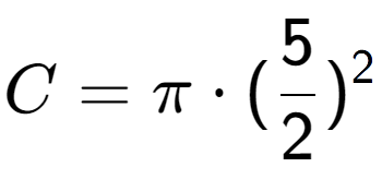 A LaTex expression showing C = Pi times (5 over 2 ) to the power of 2