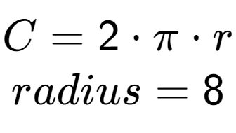 A LaTex expression showing C = 2 times Pi times r\\\\radius = 8