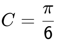 A LaTex expression showing C = Pi over 6