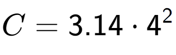 A LaTex expression showing C = 3.14 times 4 to the power of 2